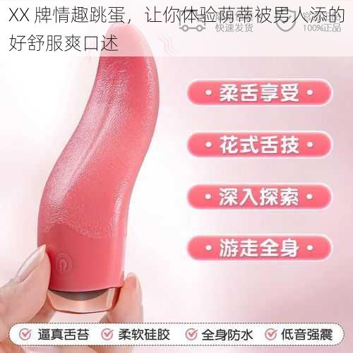 XX 牌情趣跳蛋,让你体验荫蒂被男人添的好舒服爽口述