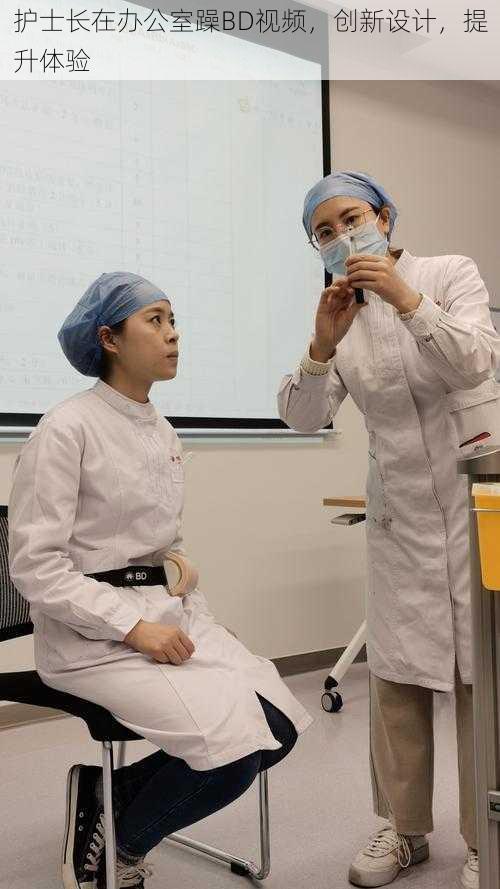护士长在办公室躁BD视频,创新设计,提升体验