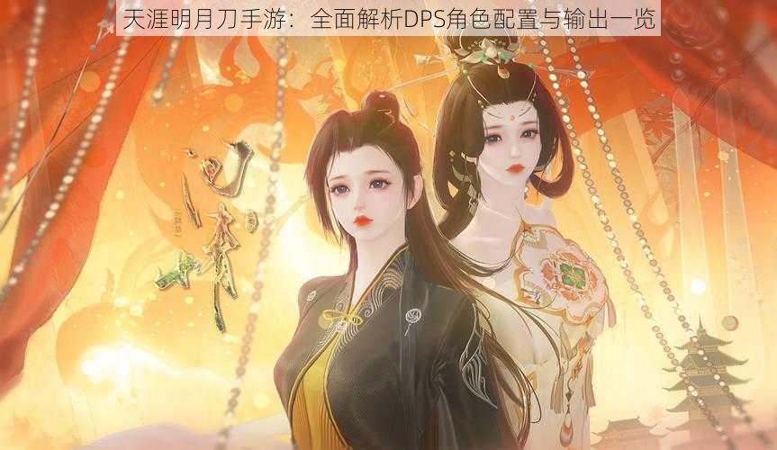 天涯明月刀手游:全面解析DPS角色配置与输出一览