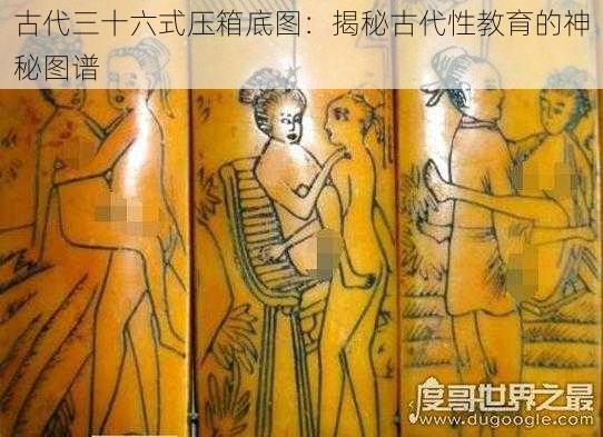 古代三十六式压箱底图:揭秘古代性教育的神秘图谱