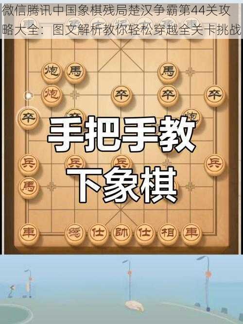 微信腾讯中国象棋残局楚汉争霸第44关攻略大全:图文解析教你轻松穿越全关卡挑战
