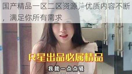 国产精品一区二区资源,优质内容不断,满足你所有需求