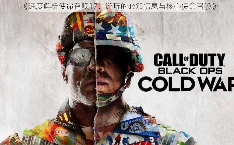 《深度解析使命召唤17:游玩的必知信息与核心使命召唤》