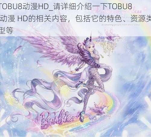 TOBU8动漫HD_请详细介绍一下TOBU8 动漫 HD的相关内容,包括它的特色、资源类型等